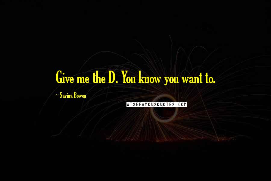 Sarina Bowen Quotes: Give me the D. You know you want to.