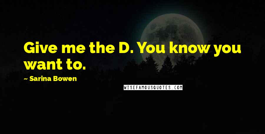 Sarina Bowen Quotes: Give me the D. You know you want to.