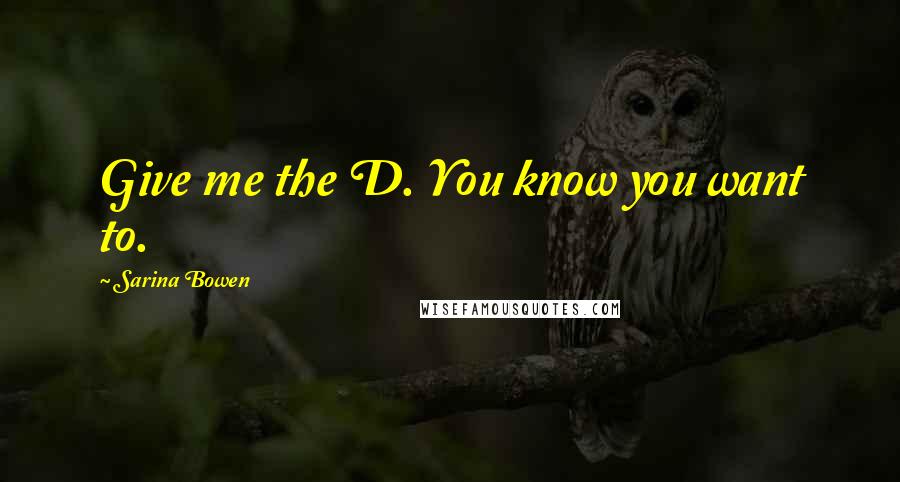 Sarina Bowen Quotes: Give me the D. You know you want to.