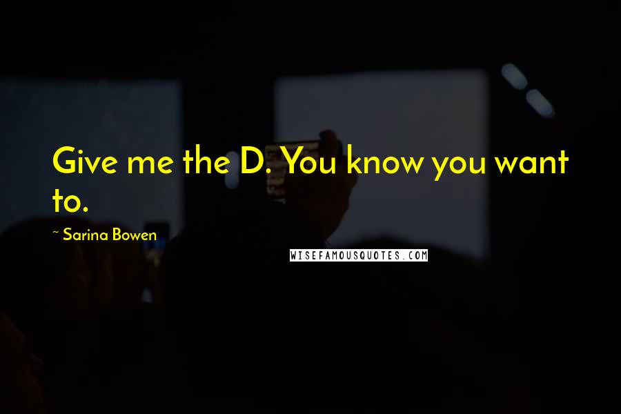 Sarina Bowen Quotes: Give me the D. You know you want to.