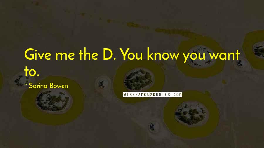 Sarina Bowen Quotes: Give me the D. You know you want to.