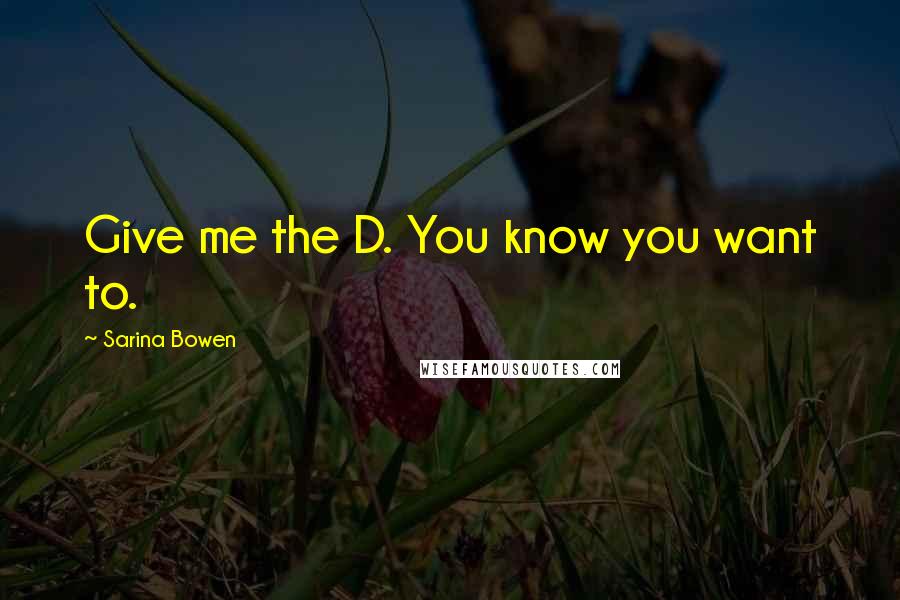 Sarina Bowen Quotes: Give me the D. You know you want to.