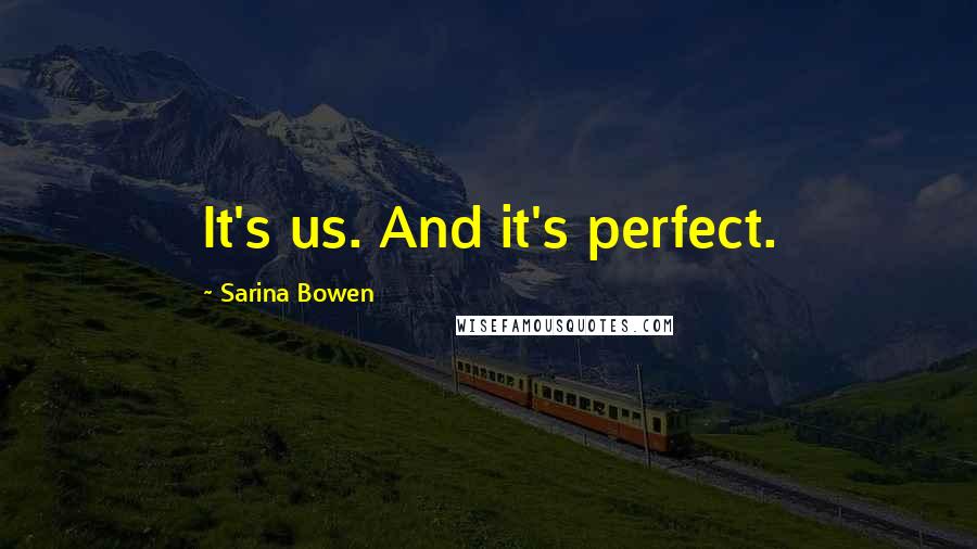 Sarina Bowen Quotes: It's us. And it's perfect.