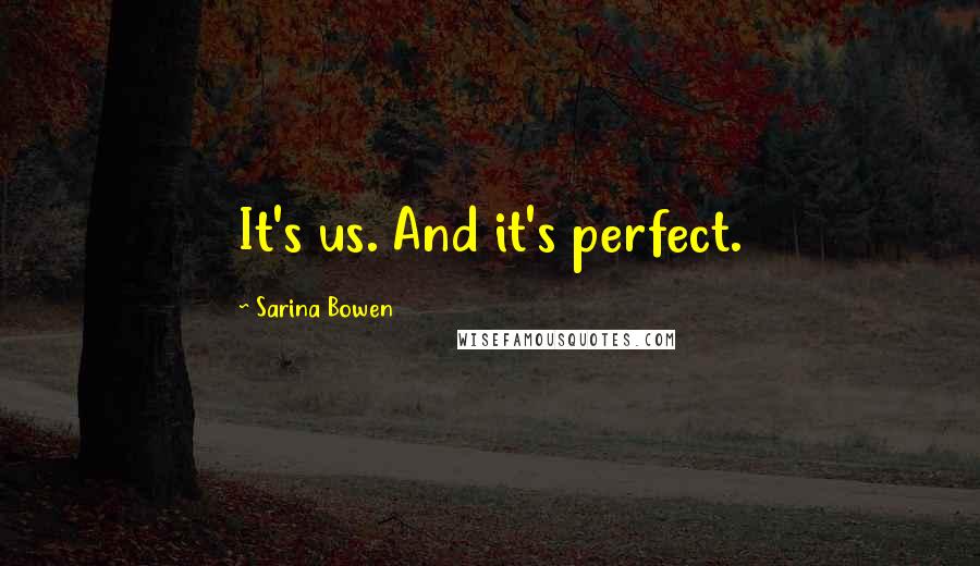 Sarina Bowen Quotes: It's us. And it's perfect.