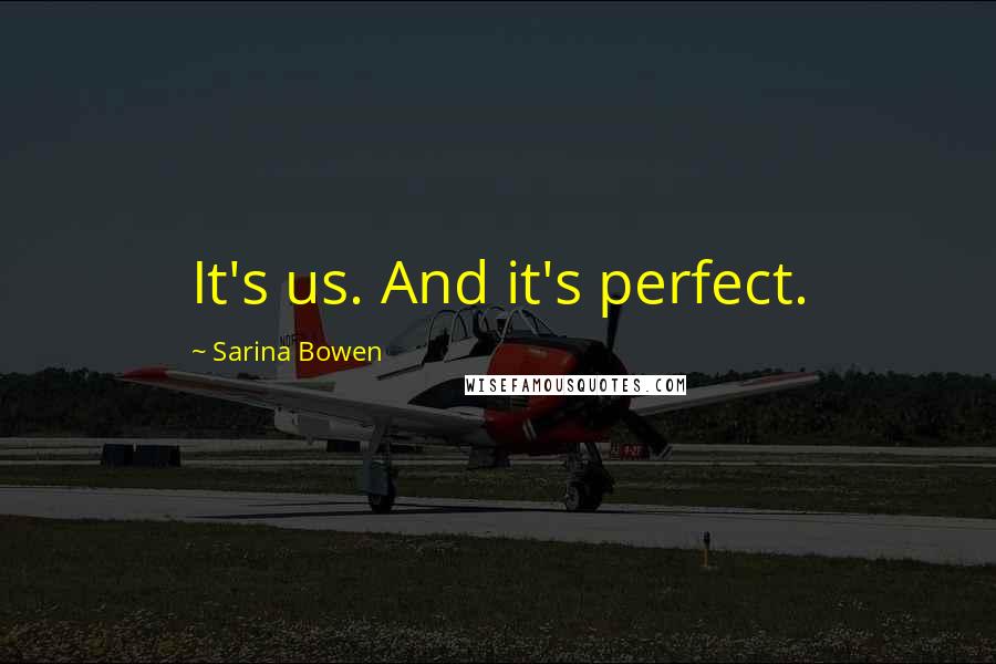 Sarina Bowen Quotes: It's us. And it's perfect.