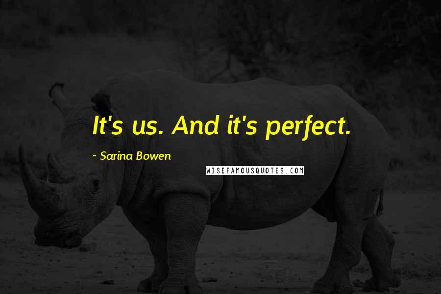 Sarina Bowen Quotes: It's us. And it's perfect.