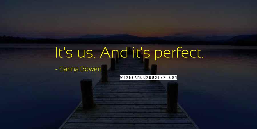 Sarina Bowen Quotes: It's us. And it's perfect.