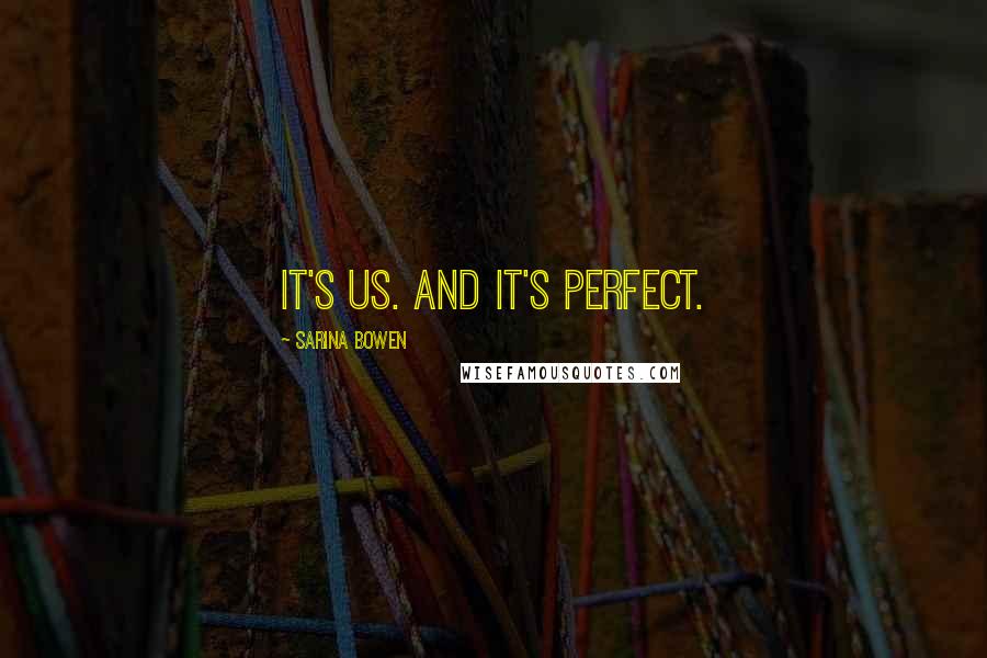 Sarina Bowen Quotes: It's us. And it's perfect.