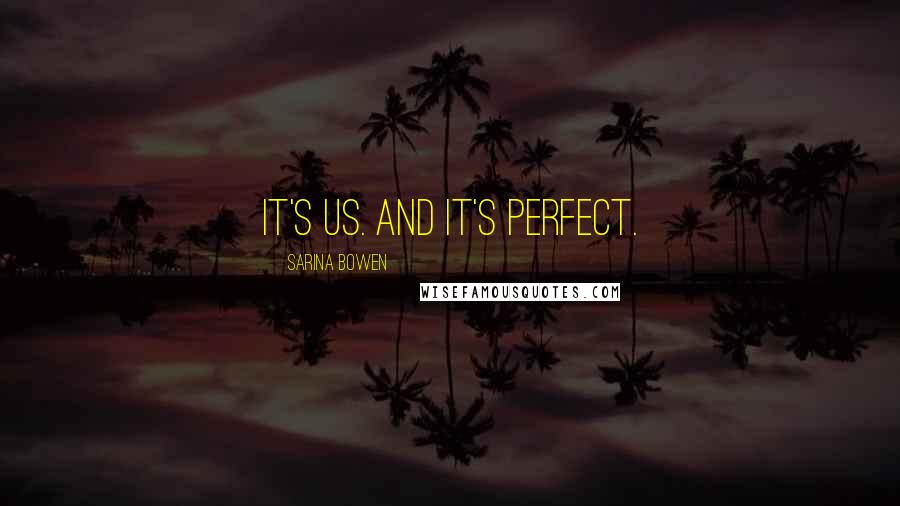 Sarina Bowen Quotes: It's us. And it's perfect.