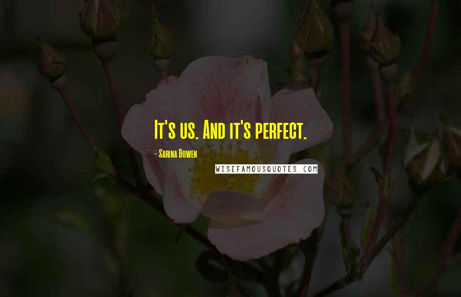 Sarina Bowen Quotes: It's us. And it's perfect.