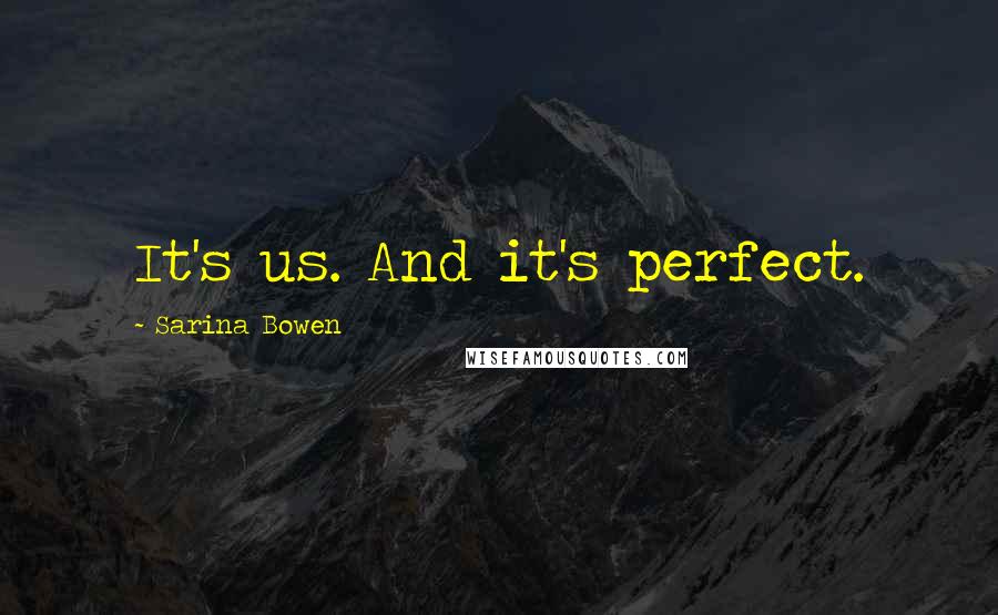 Sarina Bowen Quotes: It's us. And it's perfect.