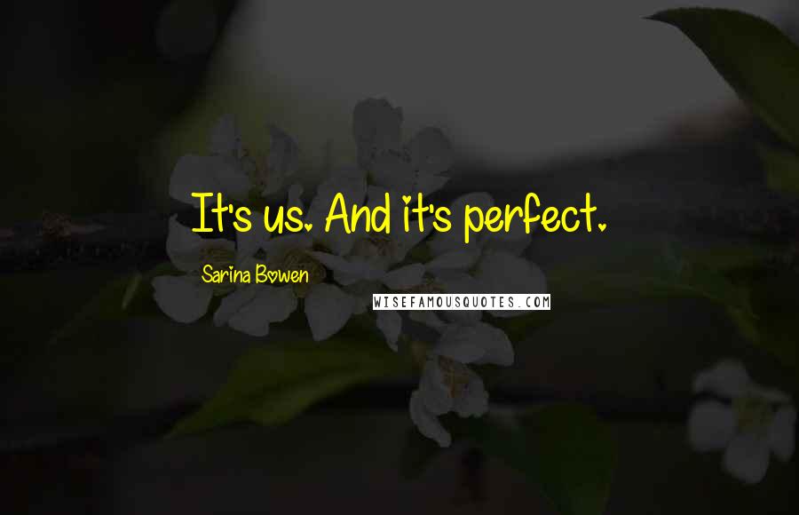 Sarina Bowen Quotes: It's us. And it's perfect.