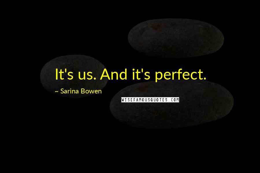 Sarina Bowen Quotes: It's us. And it's perfect.