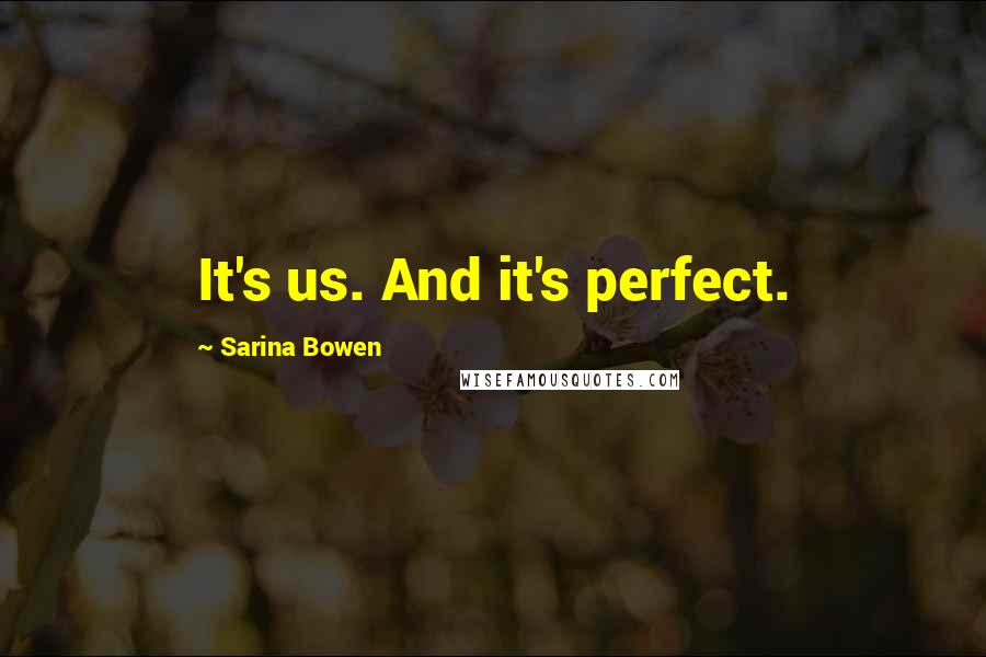 Sarina Bowen Quotes: It's us. And it's perfect.