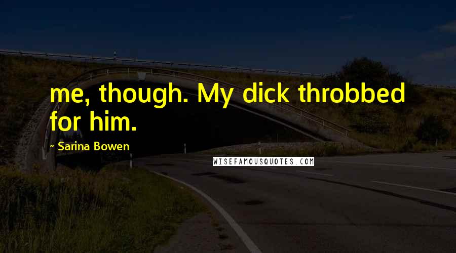 Sarina Bowen Quotes: me, though. My dick throbbed for him.
