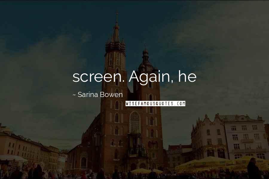 Sarina Bowen Quotes: screen. Again, he