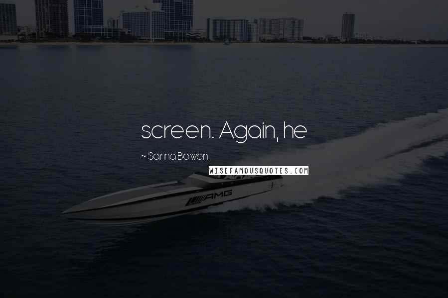 Sarina Bowen Quotes: screen. Again, he