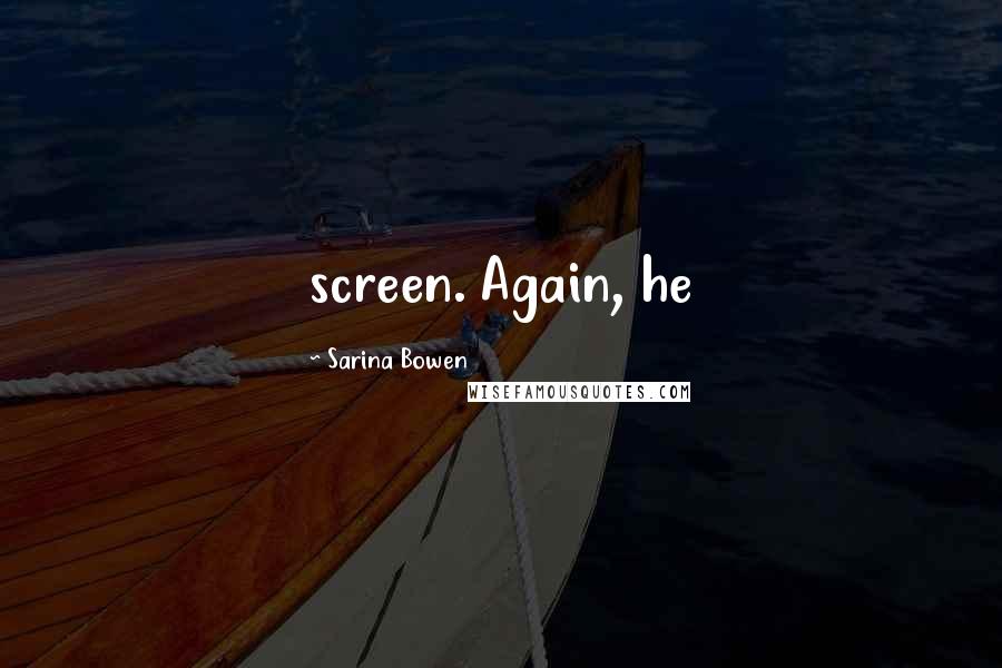Sarina Bowen Quotes: screen. Again, he