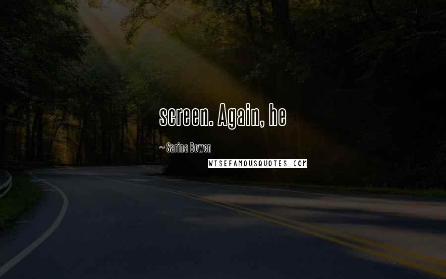 Sarina Bowen Quotes: screen. Again, he