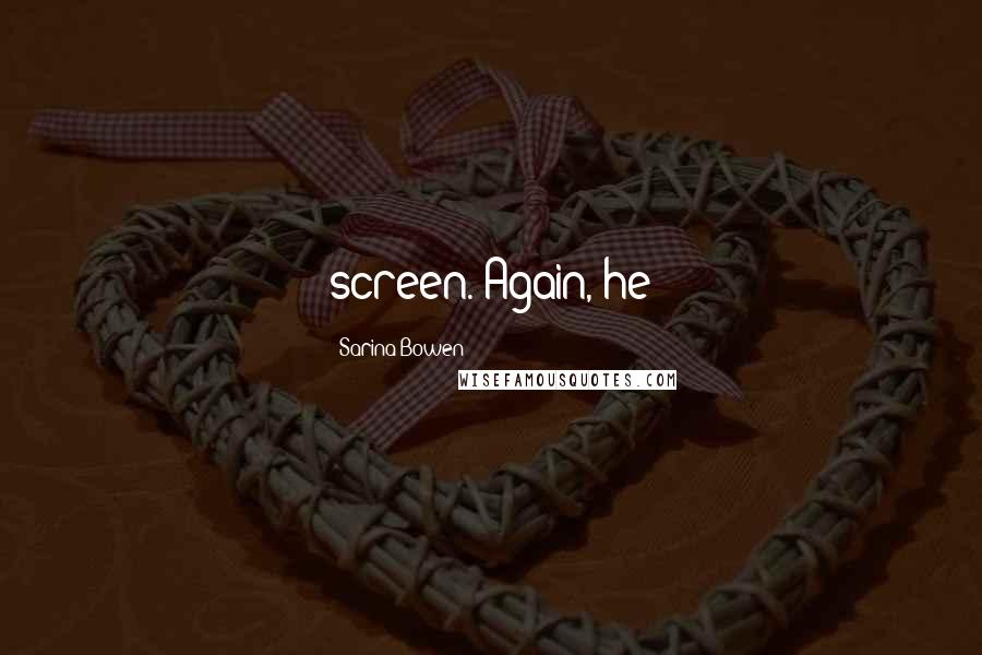 Sarina Bowen Quotes: screen. Again, he