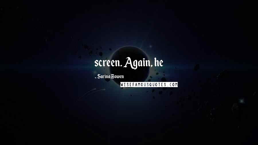 Sarina Bowen Quotes: screen. Again, he