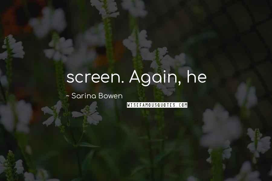 Sarina Bowen Quotes: screen. Again, he