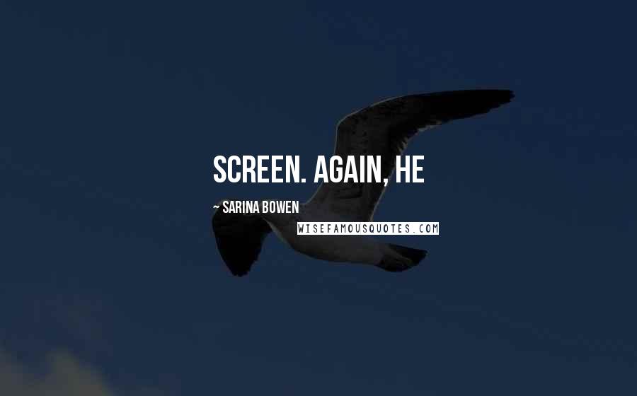 Sarina Bowen Quotes: screen. Again, he