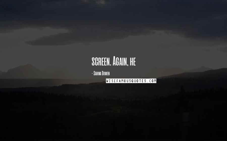 Sarina Bowen Quotes: screen. Again, he