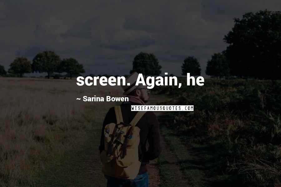 Sarina Bowen Quotes: screen. Again, he