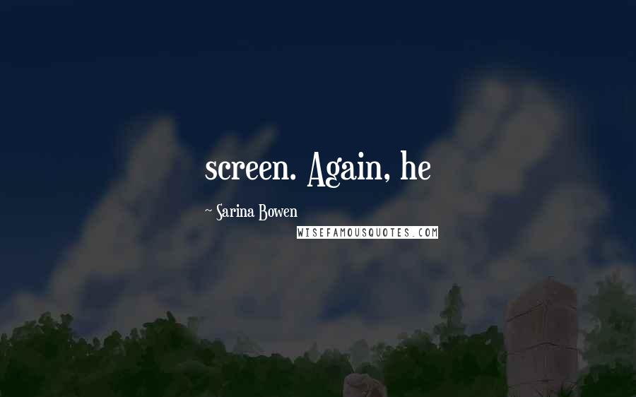 Sarina Bowen Quotes: screen. Again, he