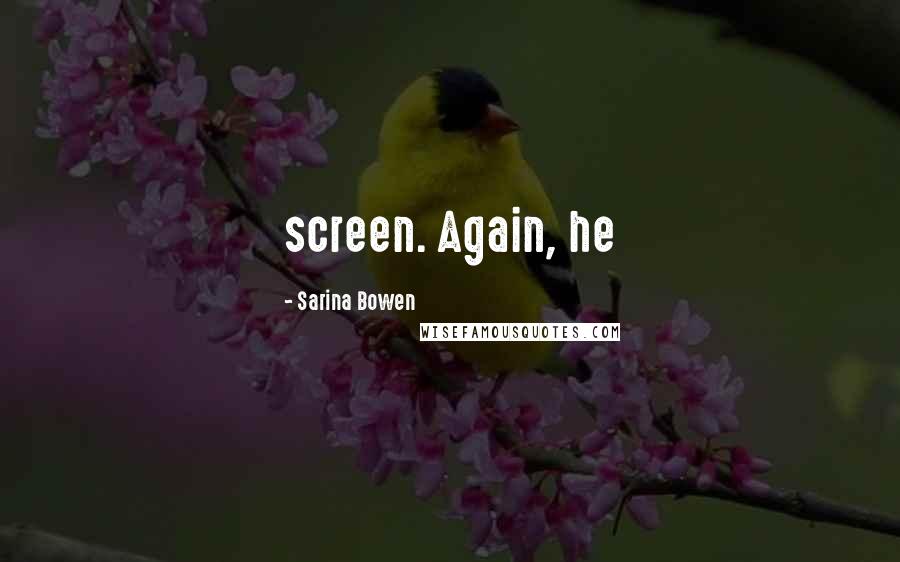 Sarina Bowen Quotes: screen. Again, he