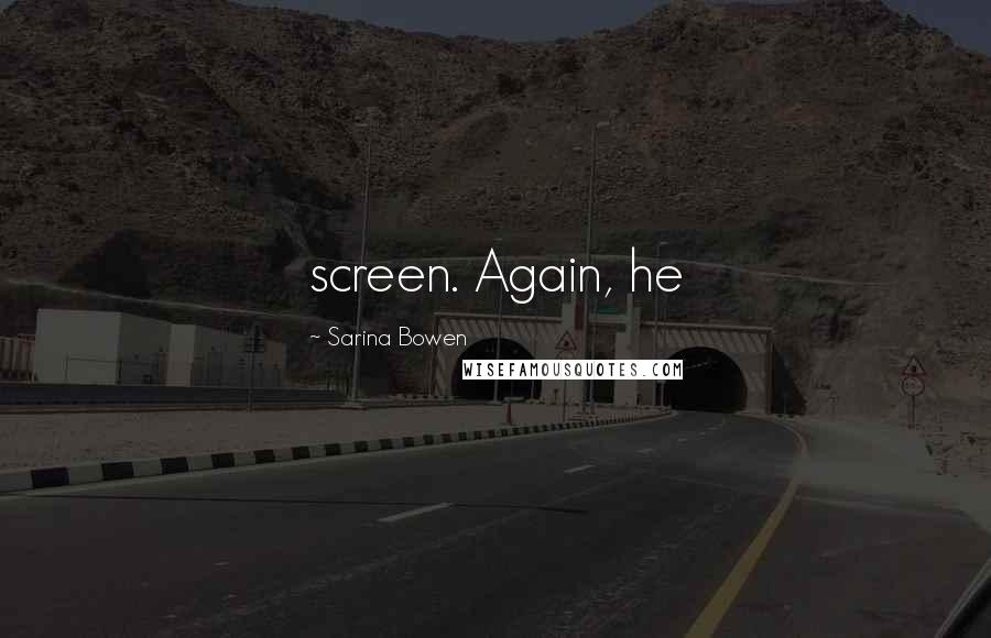 Sarina Bowen Quotes: screen. Again, he
