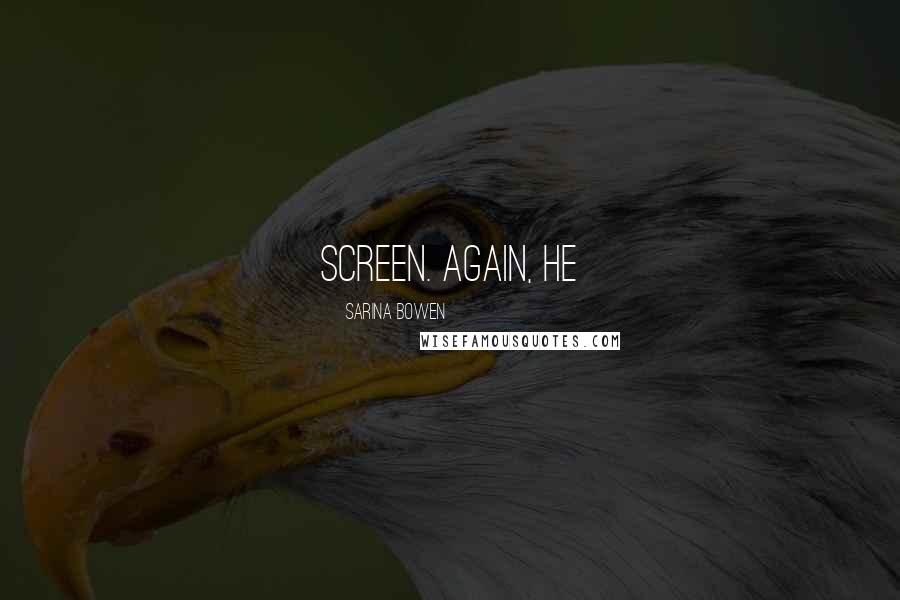 Sarina Bowen Quotes: screen. Again, he