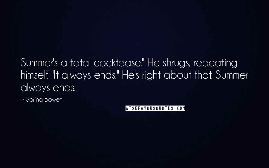 Sarina Bowen Quotes: Summer's a total cocktease." He shrugs, repeating himself. "It always ends." He's right about that. Summer always ends.