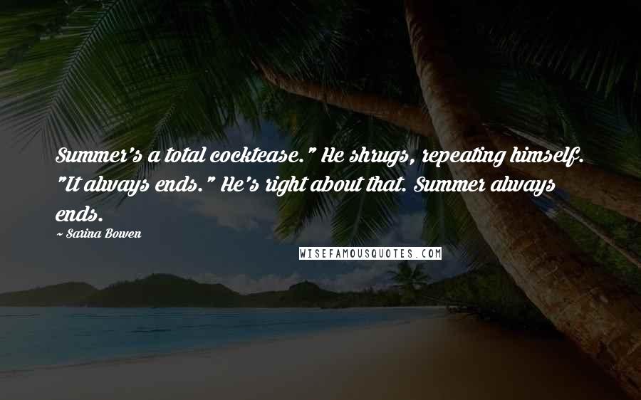 Sarina Bowen Quotes: Summer's a total cocktease." He shrugs, repeating himself. "It always ends." He's right about that. Summer always ends.