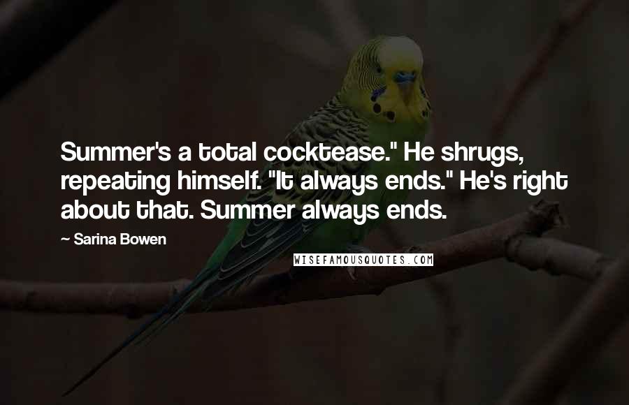 Sarina Bowen Quotes: Summer's a total cocktease." He shrugs, repeating himself. "It always ends." He's right about that. Summer always ends.
