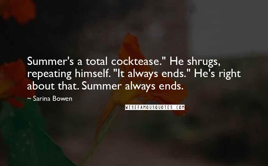 Sarina Bowen Quotes: Summer's a total cocktease." He shrugs, repeating himself. "It always ends." He's right about that. Summer always ends.