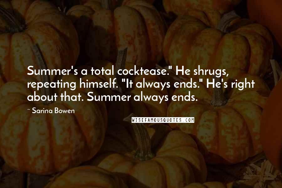 Sarina Bowen Quotes: Summer's a total cocktease." He shrugs, repeating himself. "It always ends." He's right about that. Summer always ends.