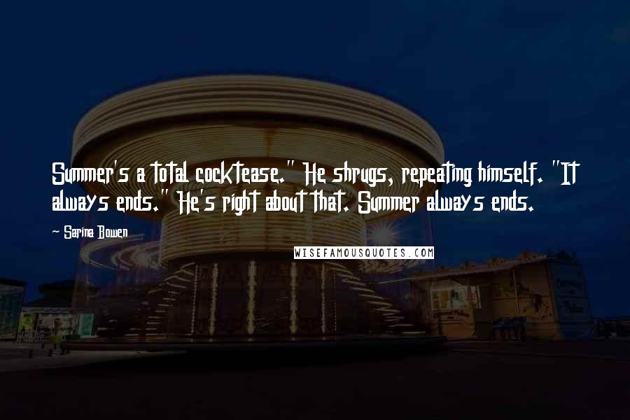 Sarina Bowen Quotes: Summer's a total cocktease." He shrugs, repeating himself. "It always ends." He's right about that. Summer always ends.