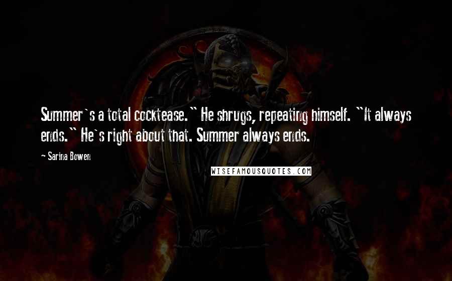 Sarina Bowen Quotes: Summer's a total cocktease." He shrugs, repeating himself. "It always ends." He's right about that. Summer always ends.