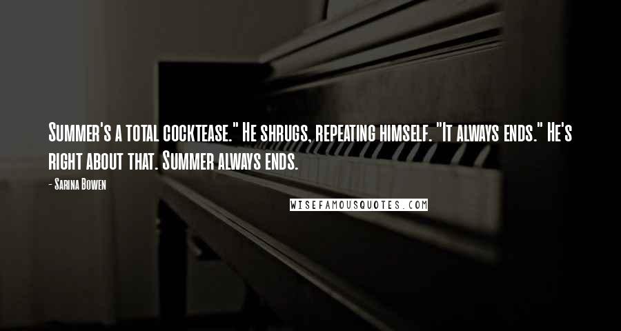 Sarina Bowen Quotes: Summer's a total cocktease." He shrugs, repeating himself. "It always ends." He's right about that. Summer always ends.