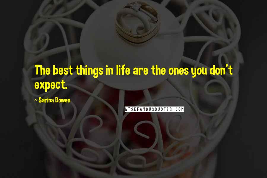 Sarina Bowen Quotes: The best things in life are the ones you don't expect.
