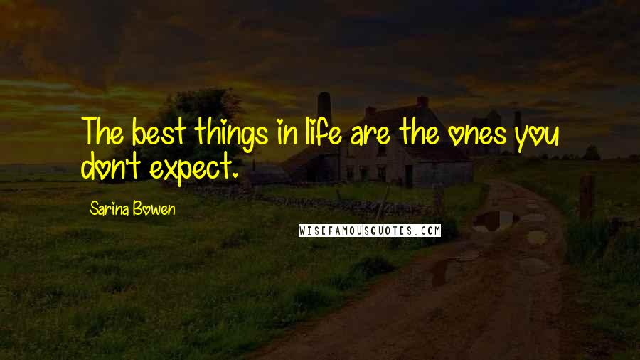Sarina Bowen Quotes: The best things in life are the ones you don't expect.