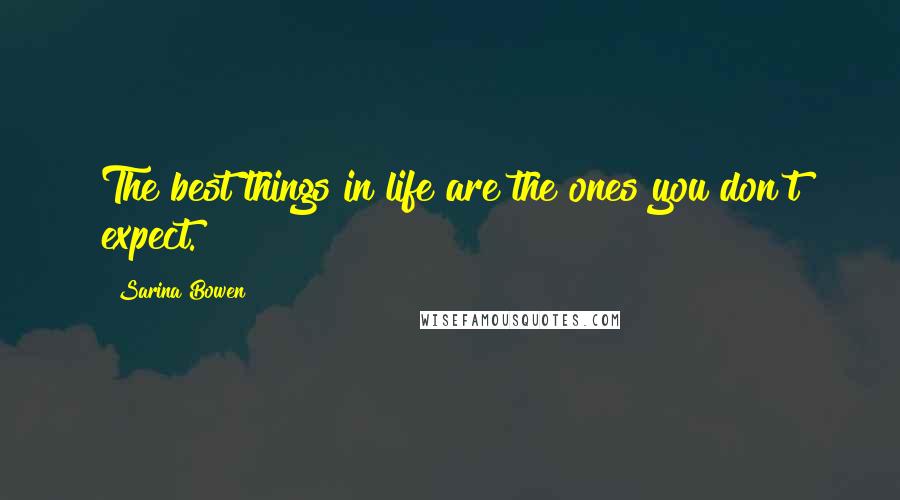 Sarina Bowen Quotes: The best things in life are the ones you don't expect.