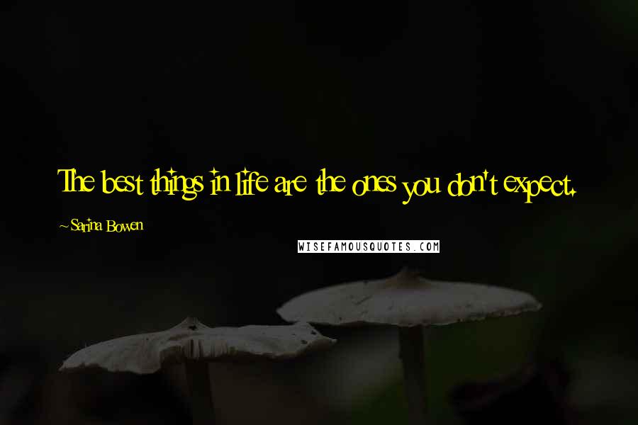 Sarina Bowen Quotes: The best things in life are the ones you don't expect.