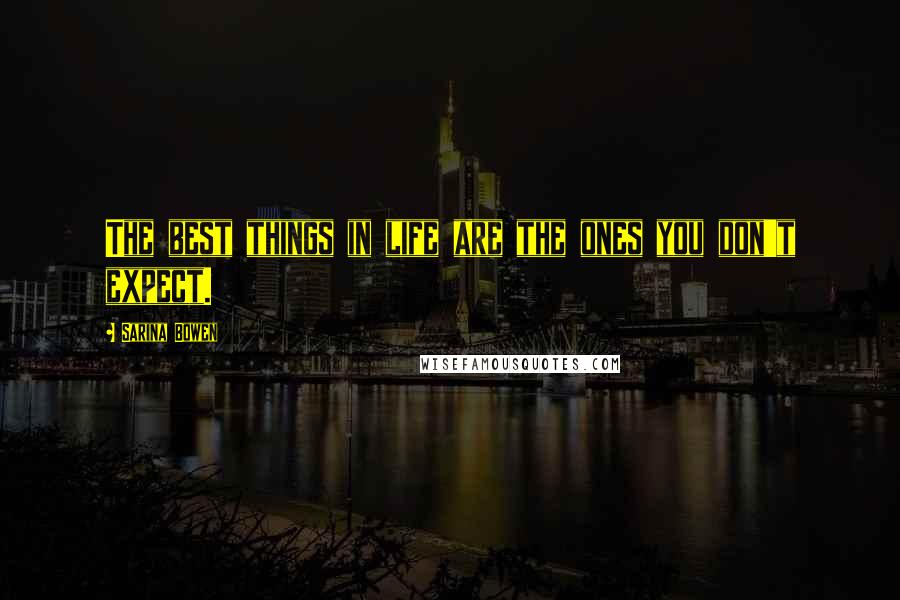 Sarina Bowen Quotes: The best things in life are the ones you don't expect.
