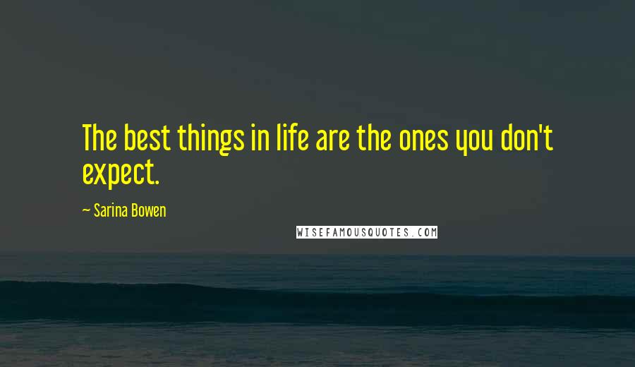 Sarina Bowen Quotes: The best things in life are the ones you don't expect.