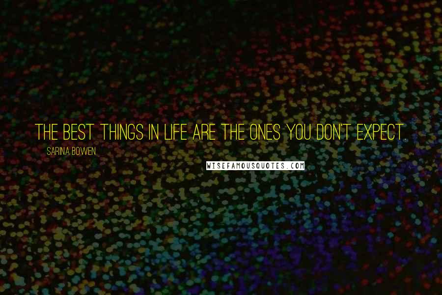 Sarina Bowen Quotes: The best things in life are the ones you don't expect.
