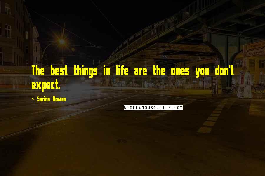 Sarina Bowen Quotes: The best things in life are the ones you don't expect.