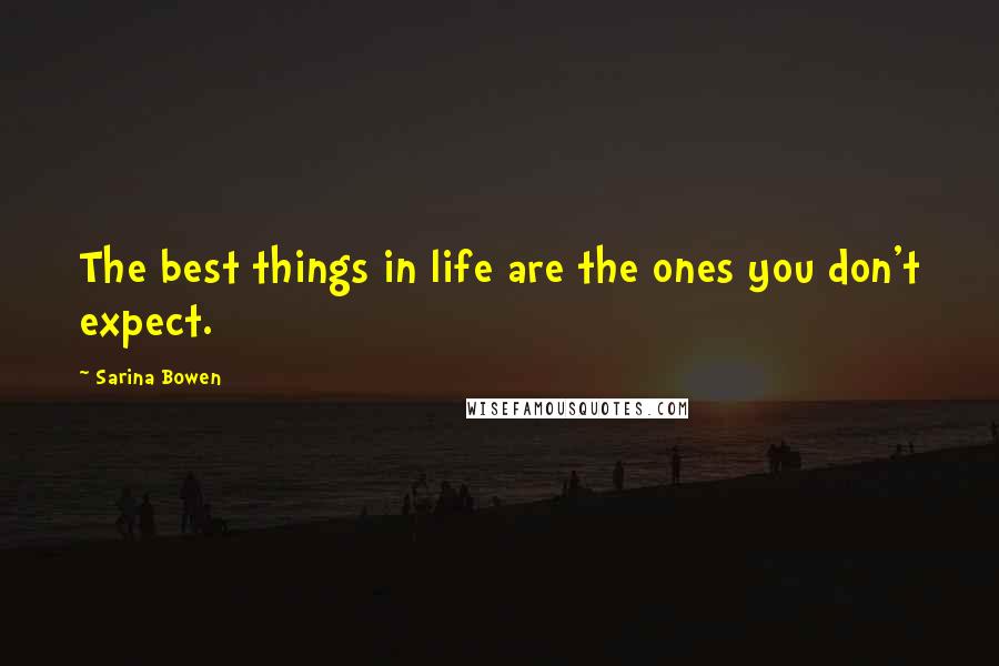 Sarina Bowen Quotes: The best things in life are the ones you don't expect.